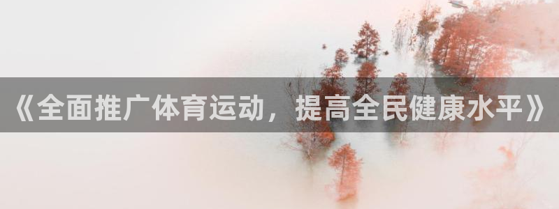 3377体育官方正版app官网：《全面推广体育运动，