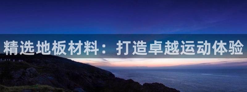 3377体育官网下载平台是正规平台吗知乎：精选地板材